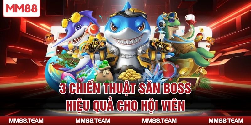 3 chiến thuật săn boss hiệu quả cho hội viên