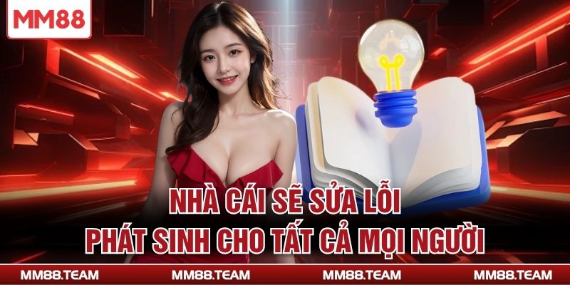 Nhà cái sẽ sửa lỗi phát sinh cho tất cả mọi người