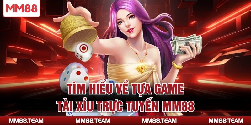 Tìm hiểu về tựa game tài xỉu trực tuyến MM88
